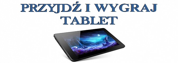 Przyjdź i wygraj tablet! - Serwis informacyjny z Wodzisławia Śląskiego - naszwodzislaw.com